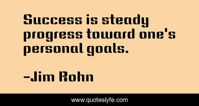 Success is steady progress toward one's personal goals.