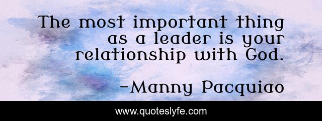 The most important thing as a leader is your relationship with God.