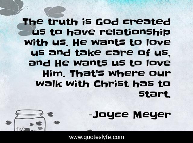 The truth is God created us to have relationship with us. He wants to love us and take care of us, and He wants us to love Him. That's where our walk with Christ has to start.