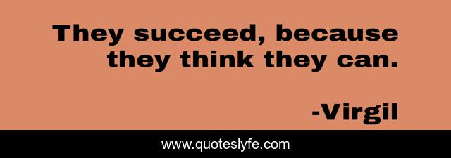 They succeed, because they think they can.