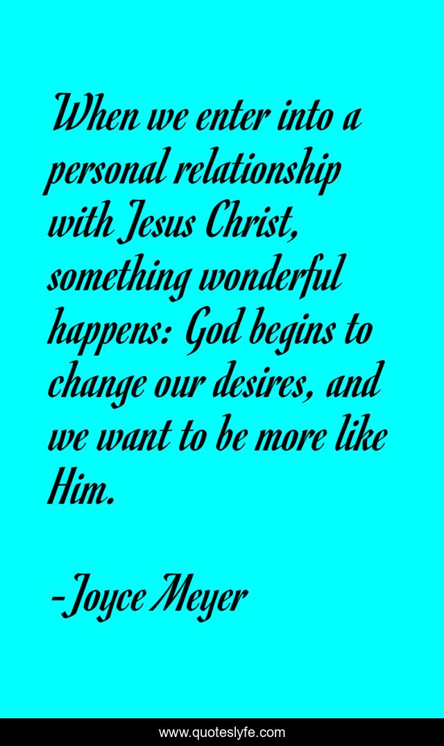 When we enter into a personal relationship with Jesus Christ, something wonderful happens: God begins to change our desires, and we want to be more like Him.