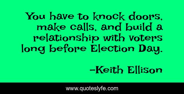 You have to knock doors, make calls, and build a relationship with voters long before Election Day.