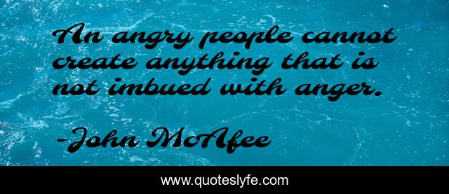 An angry people cannot create anything that is not imbued with anger.