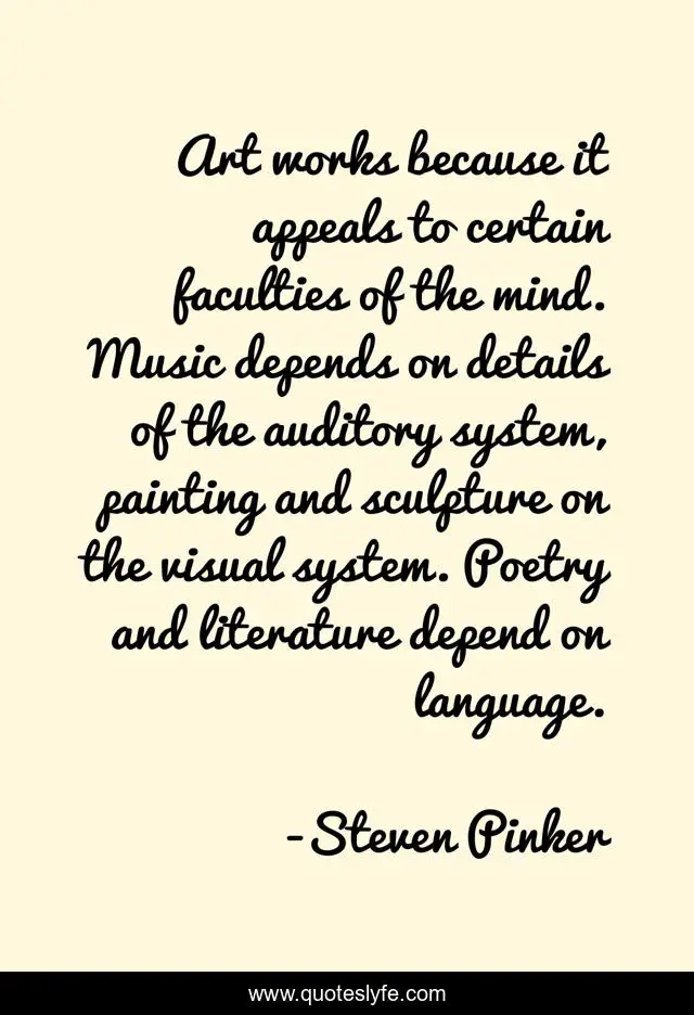 Art works because it appeals to certain faculties of the mind. Music depends on details of the auditory system, painting and sculpture on the visual system. Poetry and literature depend on language.