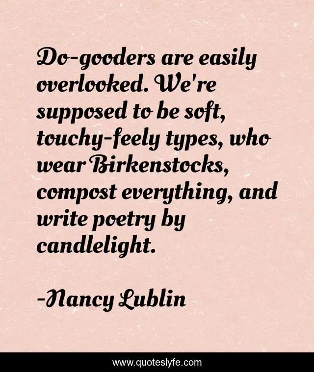 Do-gooders are easily overlooked. We're supposed to be soft, touchy-feely types, who wear Birkenstocks, compost everything, and write poetry by candlelight.