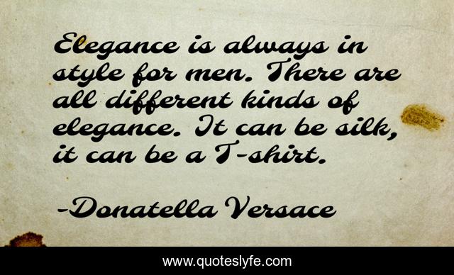 Elegance is always in style for men. There are all different kinds of elegance. It can be silk, it can be a T-shirt.
