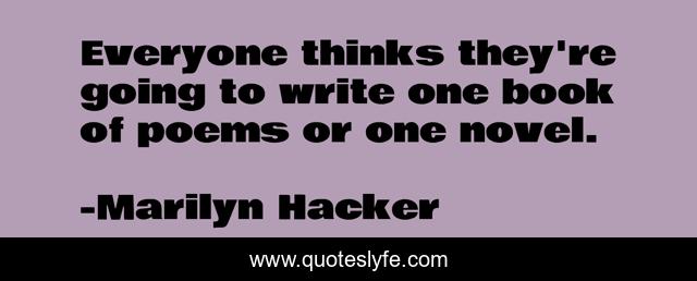 Everyone thinks they're going to write one book of poems or one novel.