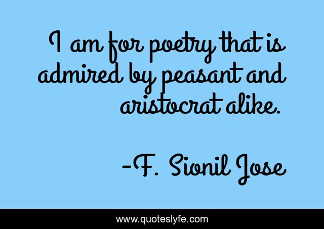 I am for poetry that is admired by peasant and aristocrat alike.