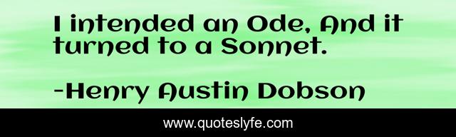 I intended an Ode, And it turned to a Sonnet.