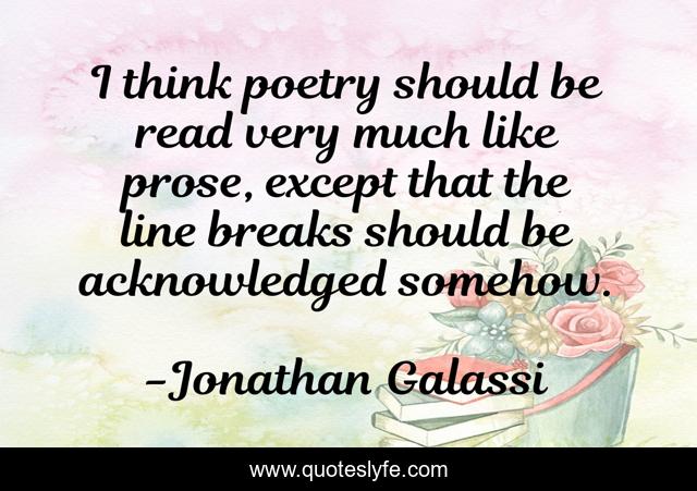 I think poetry should be read very much like prose, except that the line breaks should be acknowledged somehow.