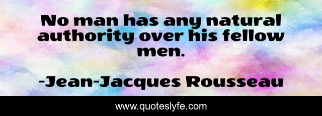 No man has any natural authority over his fellow men.