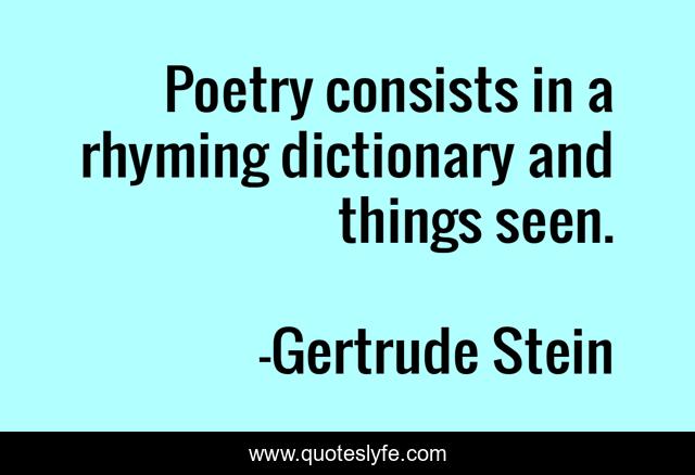 Poetry consists in a rhyming dictionary and things seen.