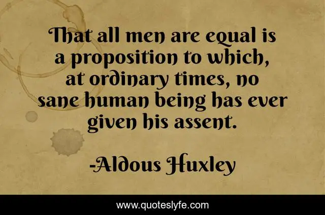 That all men are equal is a proposition to which, at ordinary times, no sane human being has ever given his assent.