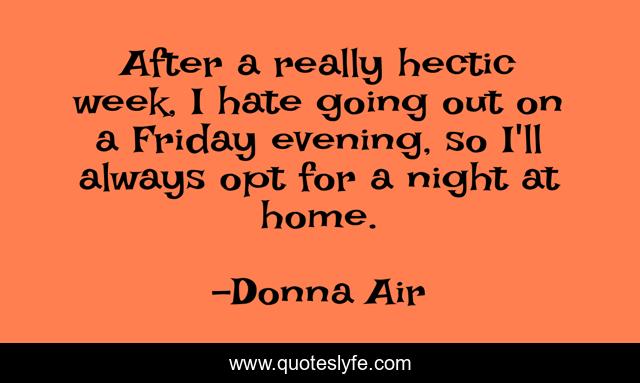 After a really hectic week, I hate going out on a Friday evening, so I'll always opt for a night at home.