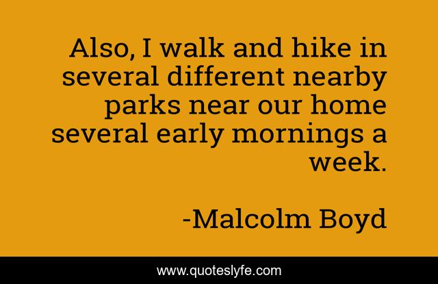 Also, I walk and hike in several different nearby parks near our home several early mornings a week.