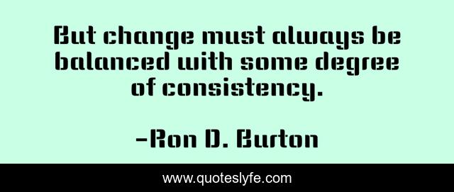 But change must always be balanced with some degree of consistency.
