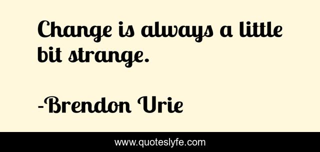 Change is always a little bit strange.