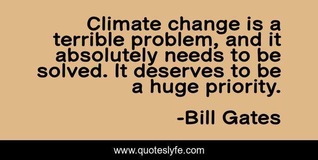 Climate change is a terrible problem, and it absolutely needs to be solved. It deserves to be a huge priority.