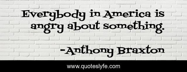 Everybody in America is angry about something.