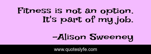 Fitness is not an option. It's part of my job.