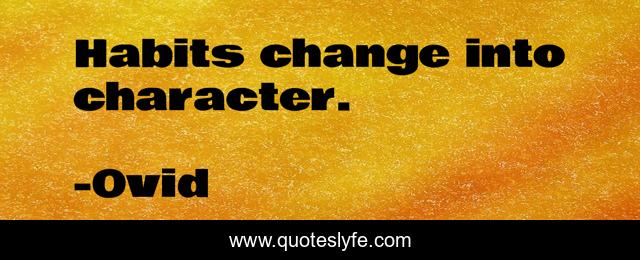 Habits change into character.