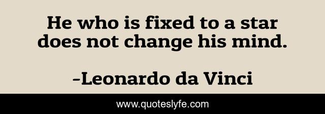 He who is fixed to a star does not change his mind.