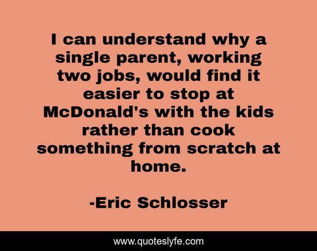 I can understand why a single parent, working two jobs, would find it easier to stop at McDonald's with the kids rather than cook something from scratch at home.