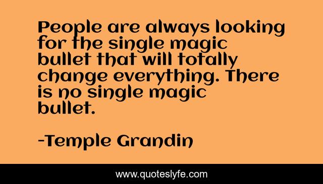 People are always looking for the single magic bullet that will totally change everything. There is no single magic bullet.