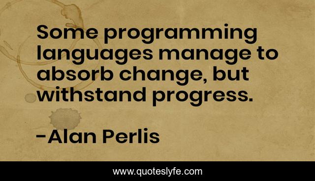 Some programming languages manage to absorb change, but withstand progress.