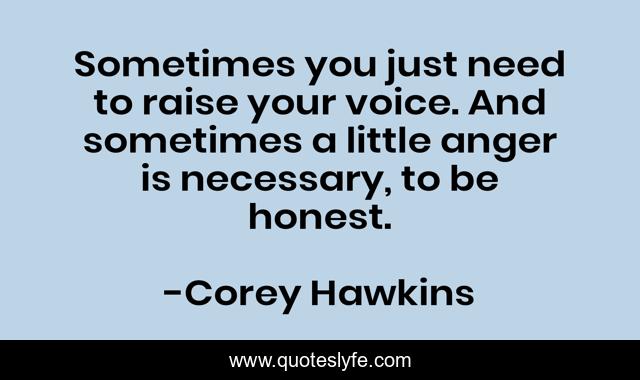 Sometimes you just need to raise your voice. And sometimes a little anger is necessary, to be honest.