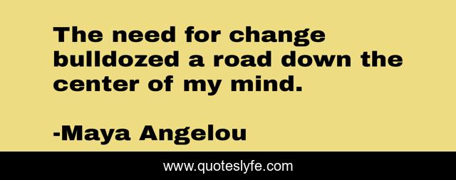 The need for change bulldozed a road down the center of my mind.