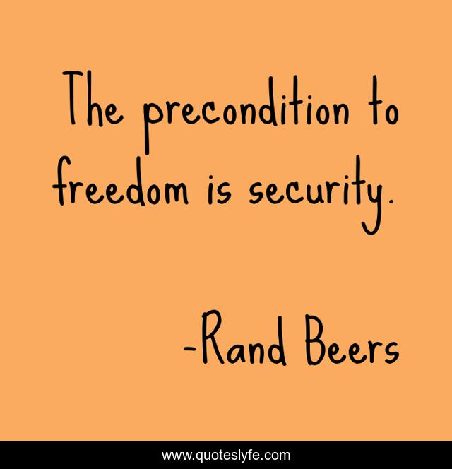 The precondition to freedom is security.