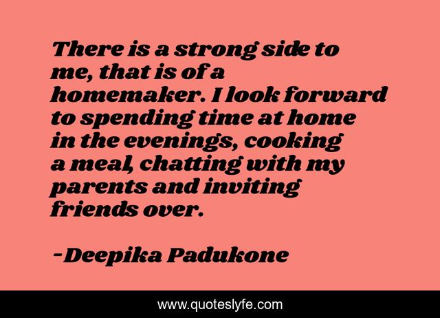 There is a strong side to me, that is of a homemaker. I look forward to spending time at home in the evenings, cooking a meal, chatting with my parents and inviting friends over.