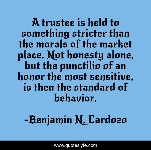 A trustee is held to something stricter than the morals of the market place. Not honesty alone, but the punctilio of an honor the most sensitive, is then the standard of behavior.
