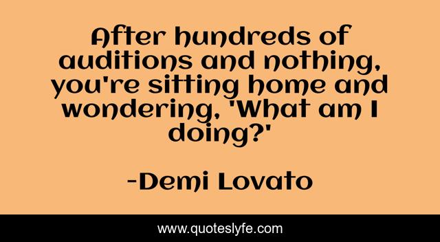 After hundreds of auditions and nothing, you're sitting home and wondering, 'What am I doing?'