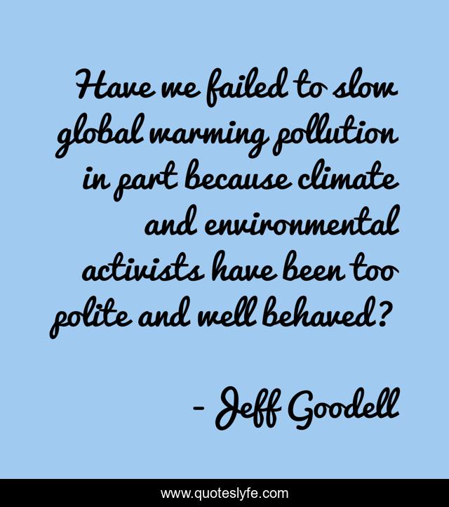 Have we failed to slow global warming pollution in part because climate and environmental activists have been too polite and well behaved?