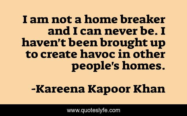 I am not a home breaker and I can never be. I haven't been brought up to create havoc in other people's homes.