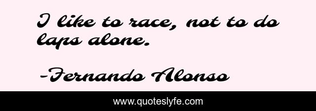 I like to race, not to do laps alone.