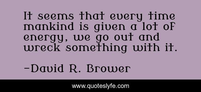 It seems that every time mankind is given a lot of energy, we go out and wreck something with it.