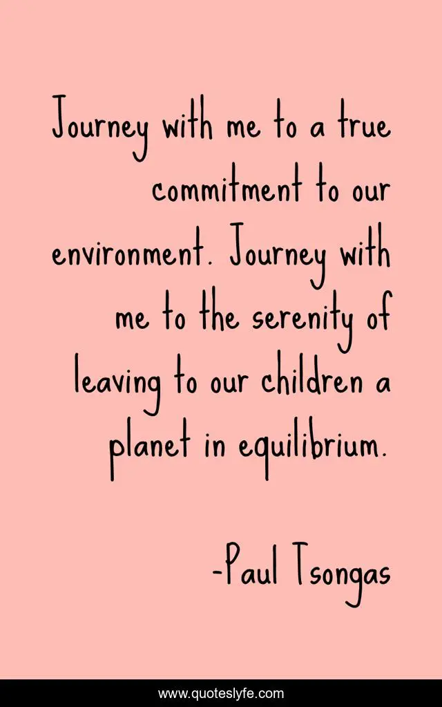 Journey with me to a true commitment to our environment. Journey with me to the serenity of leaving to our children a planet in equilibrium.
