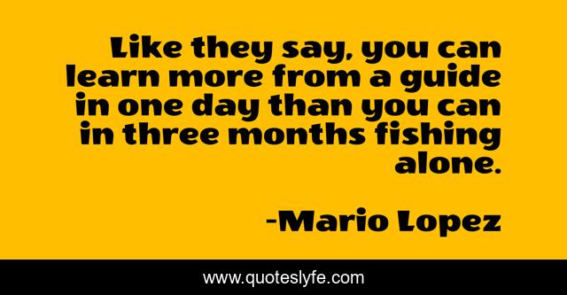 Like they say, you can learn more from a guide in one day than you can in three months fishing alone.