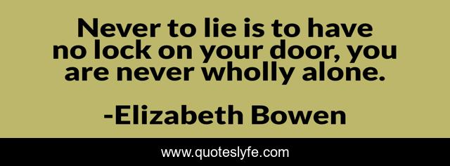 Never to lie is to have no lock on your door, you are never wholly alone.
