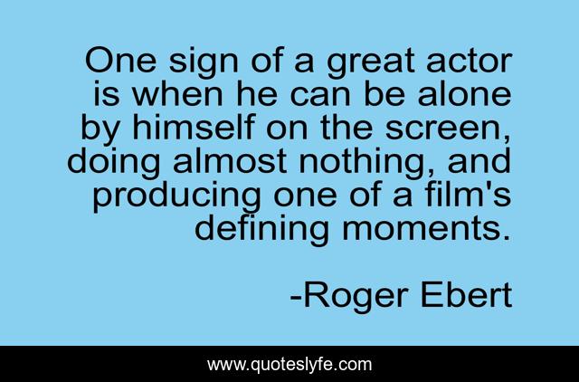 One sign of a great actor is when he can be alone by himself on the screen, doing almost nothing, and producing one of a film's defining moments.