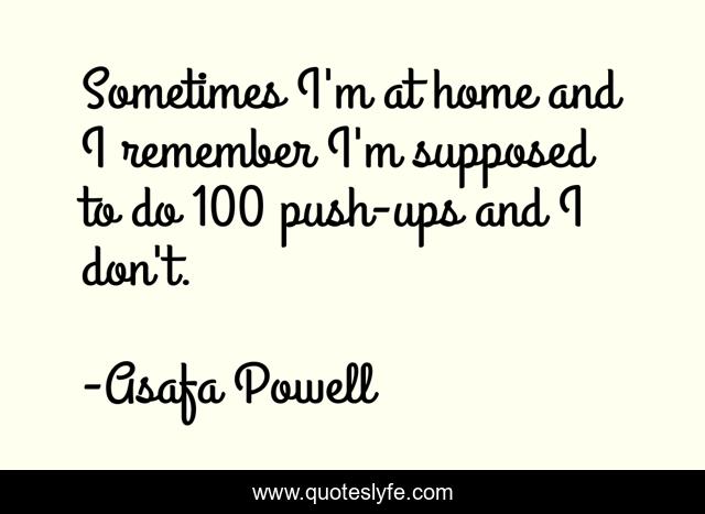 Sometimes I'm at home and I remember I'm supposed to do 100 push-ups and I don't.