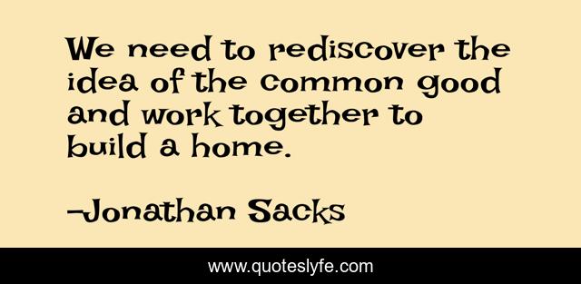 We need to rediscover the idea of the common good and work together to build a home.