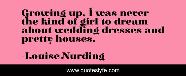 Growing up, I was never the kind of girl to dream about wedding dresses and pretty houses.