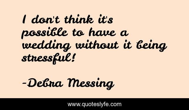 I don't think it's possible to have a wedding without it being stressful!