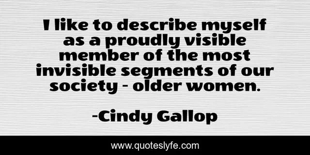 I like to describe myself as a proudly visible member of the most invisible segments of our society - older women.