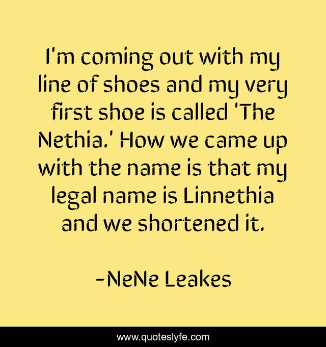 I'm coming out with my line of shoes and my very first shoe is called 'The Nethia.' How we came up with the name is that my legal name is Linnethia and we shortened it.