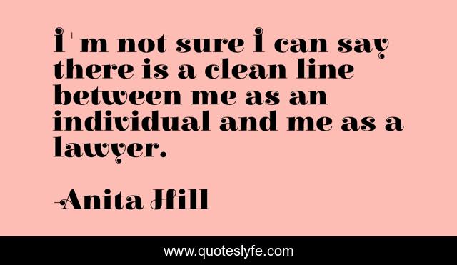 I'm not sure I can say there is a clean line between me as an individual and me as a lawyer.
